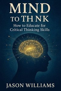 bokomslag Mind To Think How to Educate for Critical Thinking Skills