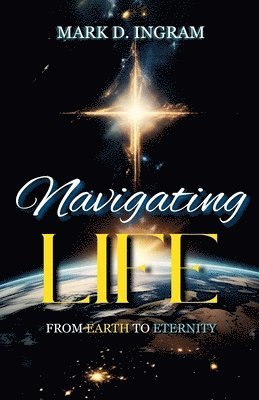 Mark Ingram - Navigating Life - From Earth to Eternity, Häftad