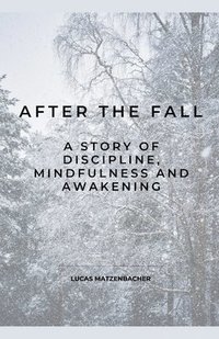 bokomslag After the Fall: A Story of Discipline, Mindfulness and Awakening