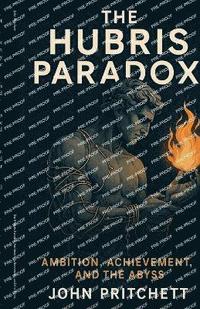 bokomslag Hubris Paradox Ambition, Achievement, and the Abyss