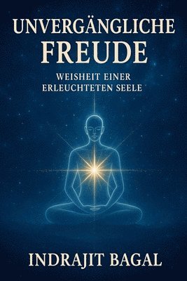 Unvergängliche Freude: Weisheit einer Erleuchtete Seele 1