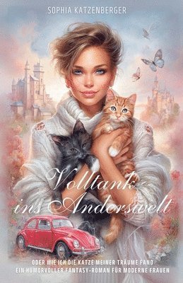 bokomslag Volltank ins Anderswelt: Oder wie ich die Katze meiner Träume fand. Ein humorvoller Fantasy-Roman für moderne Frauen