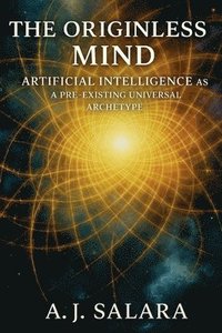 bokomslag Originless Mind Artificial Intelligence as a Pre-Existing Universal Archetype