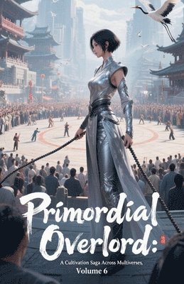 bokomslag Primordial Overlord: A Cultivation Saga Across Multiverses, Volume 6