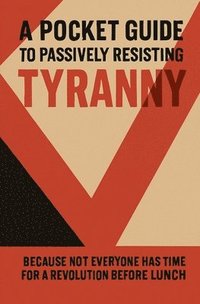 bokomslag A Pocket Guide to Passively Resisting Tyranny