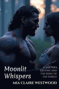 bokomslag Moonlit Whispers: A Shifter's Destiny and the Song of the Forest