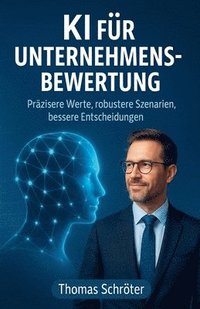 bokomslag KI für Unternehmensbewertung - Präzisere Werte, robustere Szenarien, bessere Entscheidungen