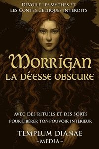 bokomslag Morrigan la déesse obscure: Dévoile les mythes et les contes celtiques interdits avec des rituels et des sorts pour libérer ton pouvoir intérieur