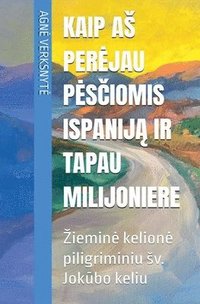 bokomslag Kaip as perejau pes?iomis Ispanij? ir tapau milijoniere. Ziemine kelione piligriminiu sv. Jok?bo keliu