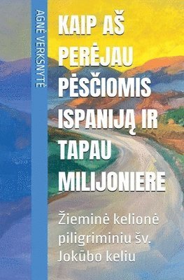 bokomslag Kaip as perejau pes?iomis Ispanij? ir tapau milijoniere. Ziemine kelione piligriminiu sv. Jok?bo keliu