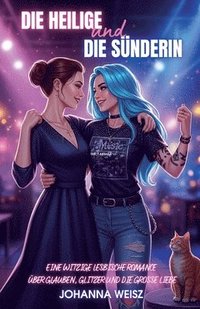 bokomslag Die Heilige und die Sünderin: Eine witzige lesbische Romance über Glauben, Glitzer und die große Liebe