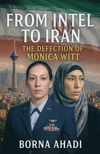 bokomslag From Intel to Iran: The Defection of Monica Witt