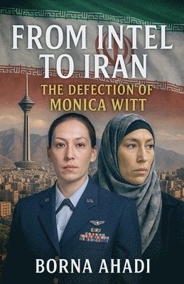 bokomslag From Intel to Iran: The Defection of Monica Witt