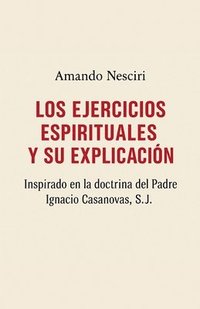 bokomslag LOS EJERCICIOS ESPIRITUALES Y SU EXPLICACIÓN inspirado en la doctrina del Padre Ignacio Casanovas, SJ.