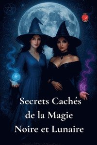bokomslag Secrets Cachés de la Magie Noire et Lunaire