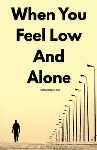 bokomslag When You Feel Low And Alone by Richard Ben Ford