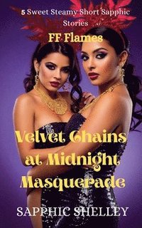 bokomslag Velvet Chains at Midnight Masquerade: 5 Sweet Steamy Short Sapphic Stories