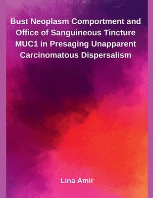 Bust Neoplasm Comportment and Office of Sanguineous Tincture MUC1 in Presaging Unapparent Carcinomatous Dispersalism