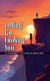 bokomslag Letting Go, Finding You A Journey to Love & Healing