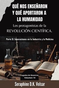 bokomslag Qué nos enseñaron y qué aportaron a la humanidad los protagonistas de la Revolución Científica. Parte II: Innovaciones en la Industria y la Medicina