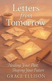 bokomslag Letters from Tomorrow: Healing Your Past, Shaping Your Future