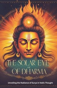 bokomslag The Solar Eye of Dharma: Unveiling the Radiance of Surya in Vedic Thought