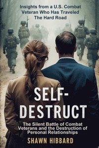 bokomslag Self-Destruct: The Silent Battle of Combat Veterans and the Destruction of Personal Relationships