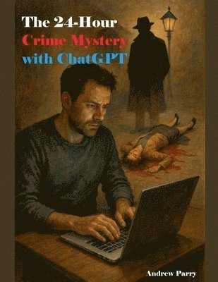 Andrew Parry - 24-Hour Crime Mystery with ChatGPT, Häftad
