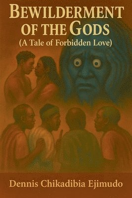 Dennis Chikadibia Ejimudo - Bewilderment Of The Gods, Häftad