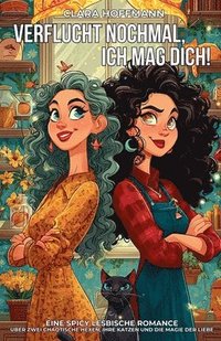 bokomslag Verflucht nochmal, ich mag dich! Eine spicy lesbische Romance über zwei chaotische Hexen, ihre Katzen und die Magie der Liebe