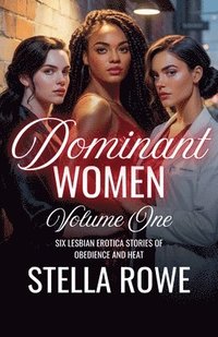 bokomslag Dominant Women Volume One: Six Lesbian Erotica Stories of Obedience and Heat