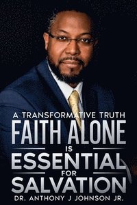 bokomslag Faith Alone is Essential for Salvation: A Transformative Truth