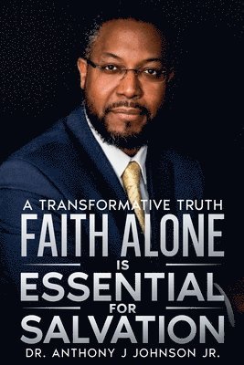 Anthony Johnson Jr - Faith Alone is Essential for Salvation, Häftad