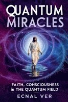 bokomslag Quantum Miracles: Faith Consciousness & The Quantum Field
