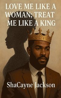 bokomslag Love Me Like A Woman; Treat Me Like A King