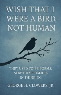 bokomslag Wish That I Were a Bird, Not Human