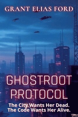 Ghostroot Protocol: The City Wants Her Dead. The Code Wants Her Alive. 1