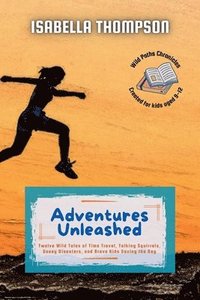 bokomslag Adventures Unleashed: Twelve Wild Tales of Time Travel, Talking Squirrels, Gooey Disasters, and Brave Kids Saving the Day