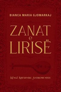 bokomslag Zanat E Lirisë - Këngë Kreshnike Antikomuniste