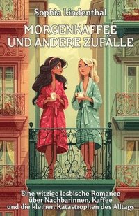 bokomslag Morgenkaffee und andere Zufälle: Eine witzige lesbische Romance über Nachbarinnen, Kaffee und die kleinen Katastrophen des Alltags
