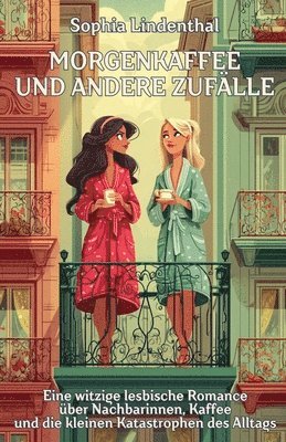 bokomslag Morgenkaffee und andere Zufälle: Eine witzige lesbische Romance über Nachbarinnen, Kaffee und die kleinen Katastrophen des Alltags