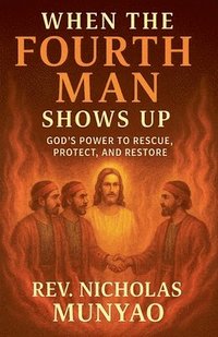 bokomslag When the Fourth Man Shows Up: God's Power to Rescue, Protect, and Restore