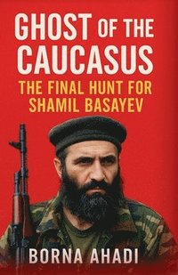 bokomslag Ghost of the Caucasus: The Final Hunt for Shamil Basayev