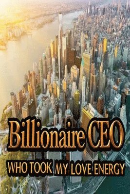 Billionaire CEO Who Took My Love Energy 1