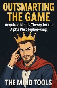 bokomslag Outsmarting the Game: Acquired Needs Theory for the Alpha Philosopher-King