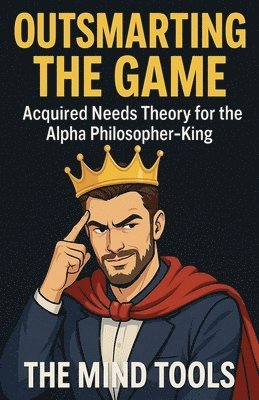 bokomslag Outsmarting the Game: Acquired Needs Theory for the Alpha Philosopher-King