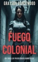 bokomslag Fuego Colonial: un Thriller Psicológico Doméstico