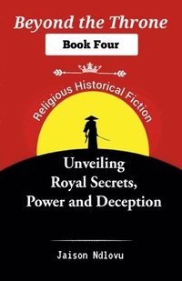 bokomslag Beyond the Throne 4: Unveiling Royal Secrets, Power and Deception