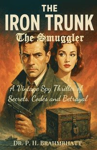 bokomslag The Iron Trunk: The Smuggler - A Vintage Spy Thriller of Secrets, Codes and Betrayal