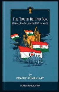 bokomslag The Truth Behind POK (History, Conflict, and the Path Forward)